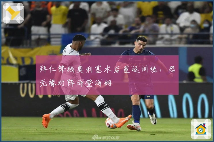 拜仁锋线奥利塞术后重返训练，恐无缘对阵海登海姆