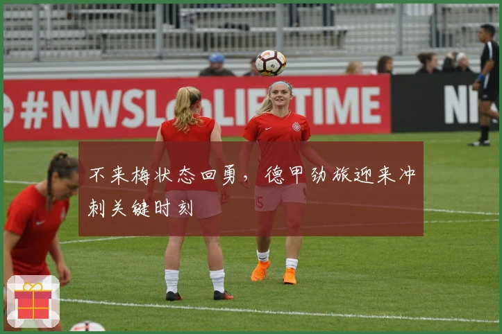 不来梅状态回勇，德甲劲旅迎来冲刺关键时刻